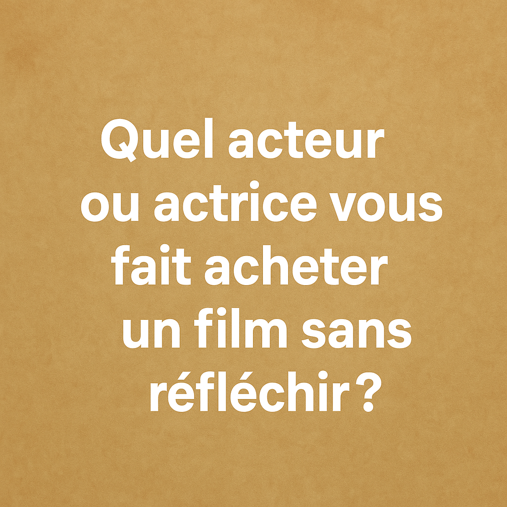 Quel acteur ou actrice vous fait acheter un film sans reflechir