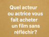 Quel acteur ou actrice vous fait acheter un film sans reflechir